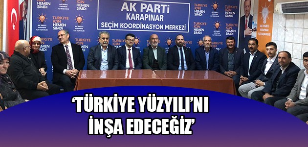 ‘TÜRKİYE YÜZYILI’NI İNŞA EDECEĞİZ’