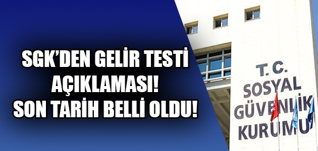   SGK’DEN GELİR TESTİ AÇIKLAMASI! SON TARİH BELLİ OLDU!