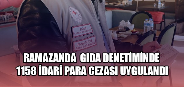 RAMAZANDA  GIDA DENETİMİNDE  1158 İDARİ PARA CEZASI UYGULANDI