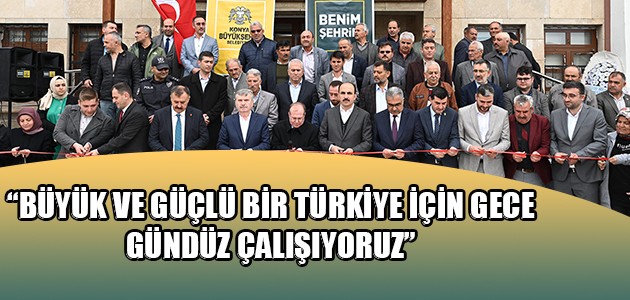 “TÜRKİYE, DÜNYANIN EN GÜÇLÜ ÜLKELERİNDEN BİRİSİ OLACAK”