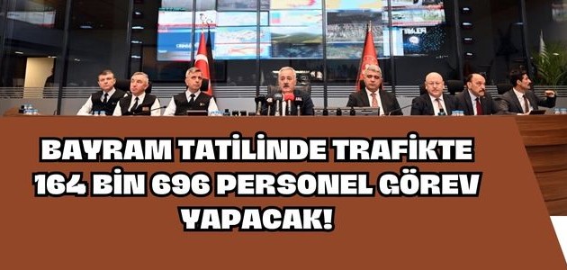 BAYRAM TATİLİNDE TRAFİKTE 164 BİN 696 PERSONEL GÖREV YAPACAK!