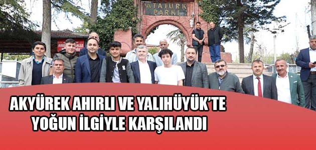 AKYÜREK AHIRLI VE YALIHÜYÜK’TE YOĞUN İLGİYLE KARŞILANDI