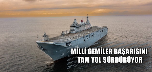 MİLLİ GEMİLER BAŞARISINI TAM YOL SÜRDÜRÜYOR