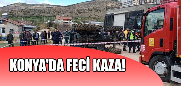 KONYA'DA FECİ TRAKTÖR KAZASI!