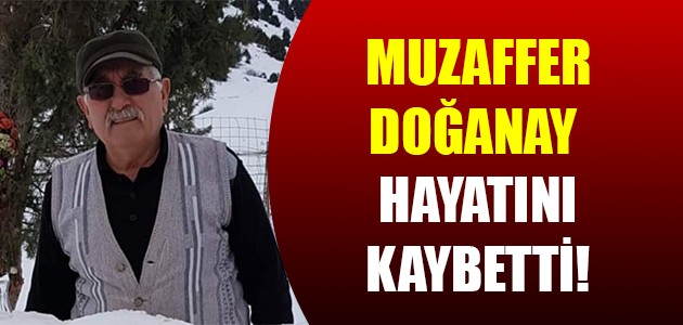 MUZAFFER DOĞANAY HAYATINI KAYBETTİ!