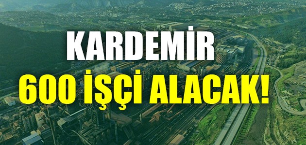 KARDEMİR 600 İŞÇİ ALACAK!