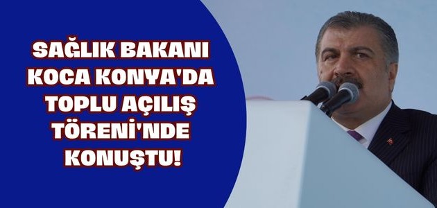 SAĞLIK BAKANI KOCA KONYA'DA TOPLU AÇILIŞTA KONUŞTU