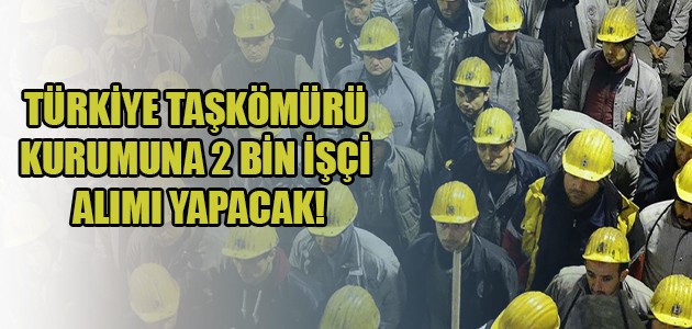 	
	
TÜRKİYE TAŞKÖMÜRÜ KURUMUNA 2 BİN İŞÇİ ALIMI ALIMI YAPACAK!
