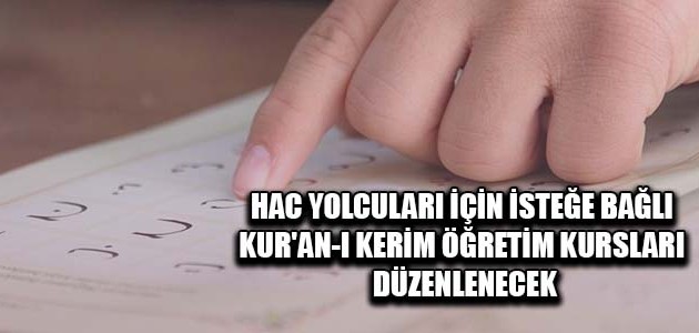 HAC YOLCULARI İÇİN İSTEĞE BAĞLI KUR'AN-I KERİM ÖĞRETİM KURSLARI DÜZENLENECEK