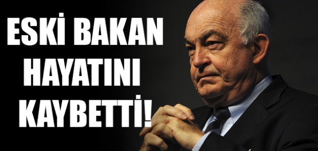  ESKİ BAKAN HAYATINI KAYBETTİ!