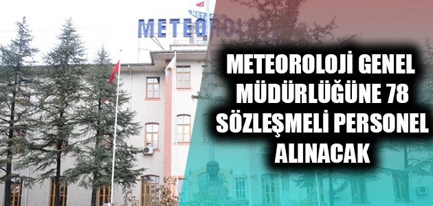 METEOROLOJİ GENEL MÜDÜRLÜĞÜNE 78 SÖZLEŞMELİ PERSONEL ALINACAK