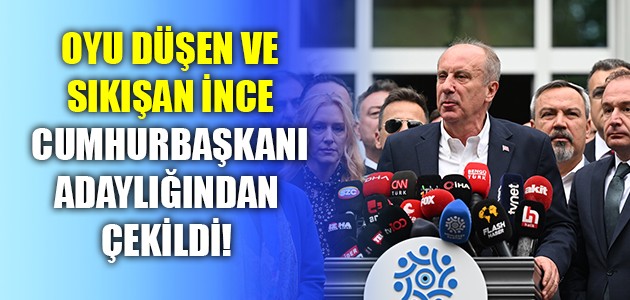  OYU DÜŞEN VE SIKIŞAN İNCE CUMHURBAŞKANI ADAYLIĞINDAN ÇEKİLDİ! 