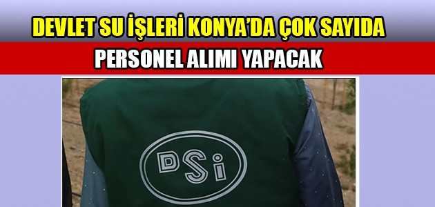 DEVLET SU İŞLERİ KONYA’DA ÇOK SAYIDA  PERSONEL ALIMI YAPACAK