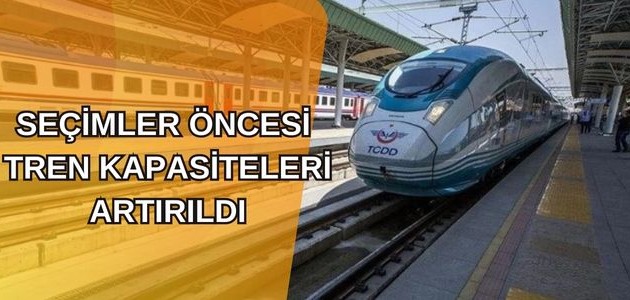  SEÇİMLER ÖNCESİ TREN KAPASİTELERİ ARTIRILDI 