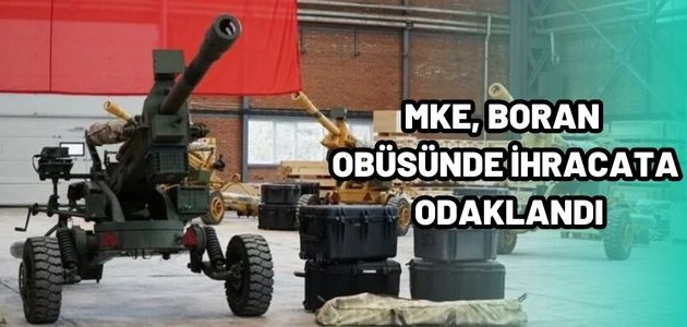  MKE, BORAN OBÜSÜNDE İHRACATA ODAKLANDI 