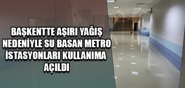  BAŞKENTTE AŞIRI YAĞIŞ NEDENİYLE SU BASAN METRO İSTASYONLARI KULLANIMA AÇILDI