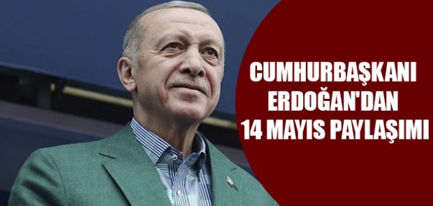  CUMHURBAŞKANI ERDOĞAN'DAN 14 MAYIS PAYLAŞIMI