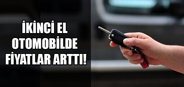 İKİNCİ EL OTOMOBİLDE FİYATLAR ARTTI!