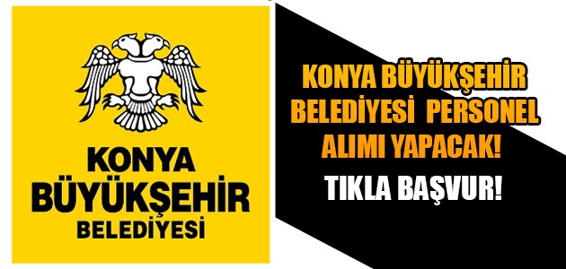 KONYA BÜYÜKŞEHİR BELEDİYESİ PERSONEL ALIMI YAPACAK! 