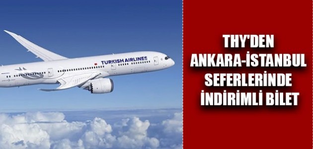 THY'DEN ANKARA-İSTANBUL SEFERLERİNDE İNDİRİMLİ BİLET