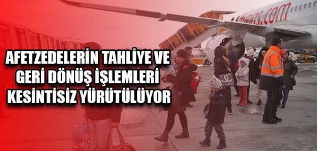 AFETZEDELERİN TAHLİYE VE GERİ DÖNÜŞ İŞLEMLERİ KESİNTİSİZ YÜRÜTÜLÜYOR