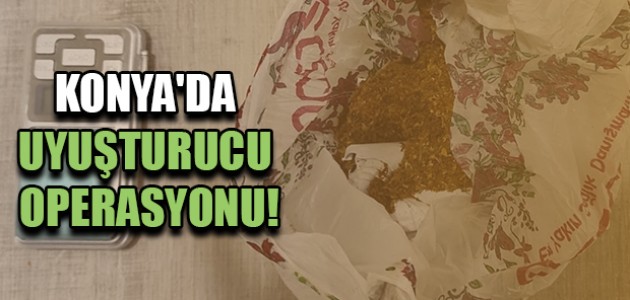 KONYA'DA UYUŞTURUCU OPERASYONU!