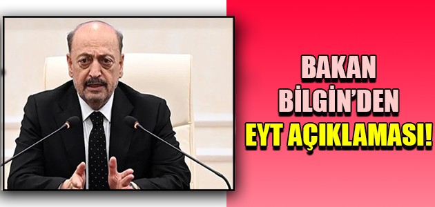  BAKAN BİLGİN’DEN EYT AÇIKLAMASI!