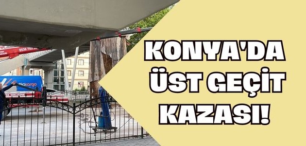 KONYA'DA ÜST GEÇİT KAZASI!