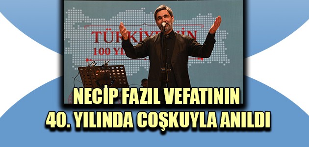 NECİP FAZIL VEFATININ 40. YILINDA COŞKUYLA ANILDI
