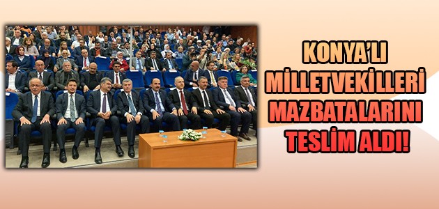 KONYA’LI MİLLETVEKİLLERİ MAZBATALARINI TESLİM ALDI!