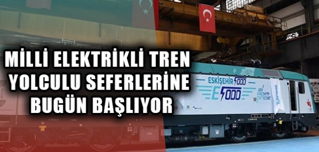 MİLLİ ELEKTRİKLİ TREN YOLCULU SEFERLERİNE BUGÜN BAŞLIYOR