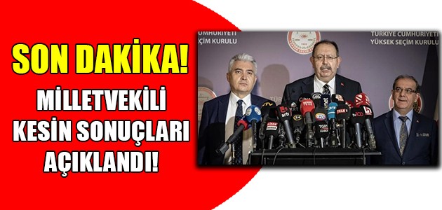 SON DAKİKA! MİLLETVEKİLİ KESİN SONUÇLARI AÇIKLANDI!