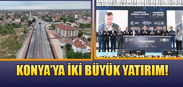 KONYA’YA İKİ BÜYÜK YATIRIM!