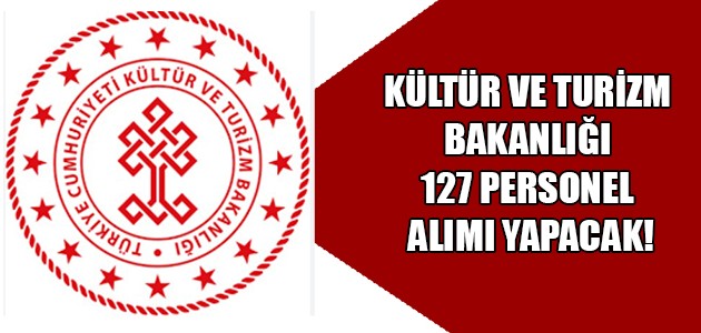 KÜLTÜR VE TURİZM BAKANLIĞI 127 PERSONEL ALIMI YAPACAK!