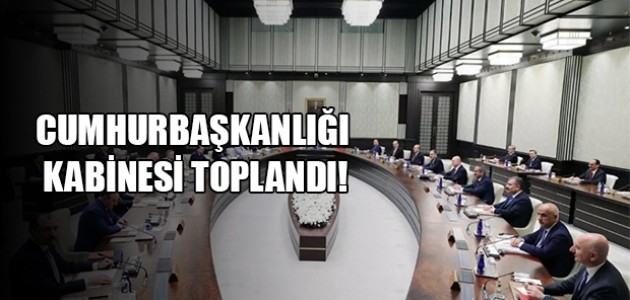 CUMHURBAŞKANLIĞI KABİNESİ TOPLANDI!