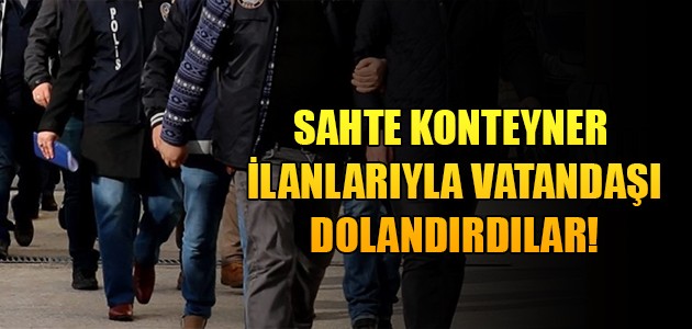 SAHTE KONTEYNER İLANLARIYLA VATANDAŞI DOLANDIRDILAR!