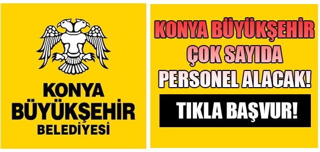 KONYA BÜYÜKŞEHİR ÇOK SAYIDA PERSONEL ALACAK!