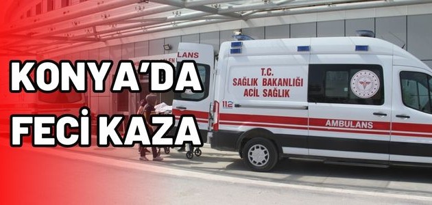 KONYA’DA FECİ KAZA 