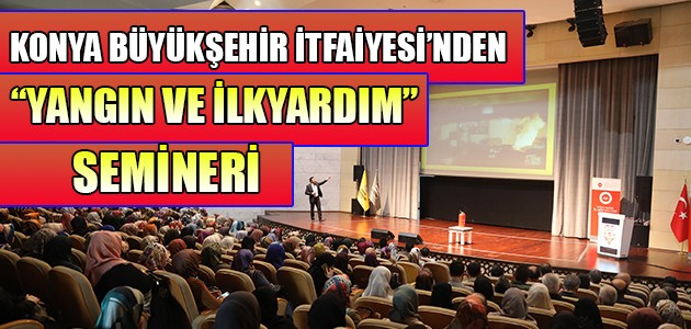  KONYA BÜYÜKŞEHİR İTFAİYESİ’NDEN “YANGIN VE İLKYARDIM” SEMİNERİ