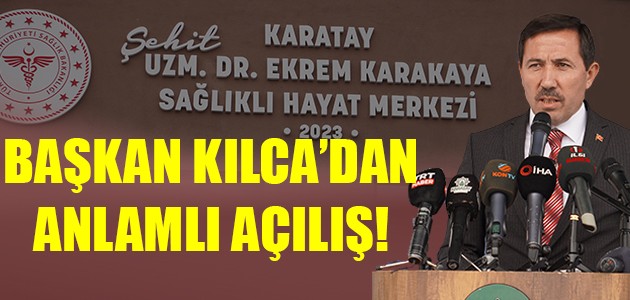 BAŞKAN KILCA’DAN ANLAMLI AÇILIŞ!