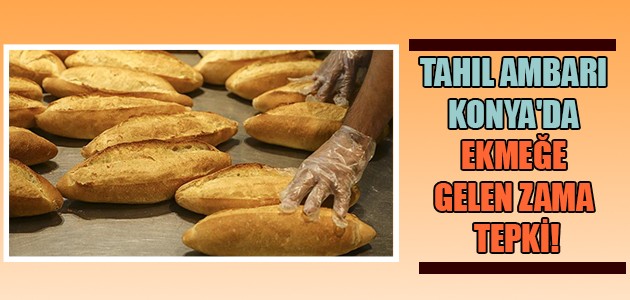 TAHIL AMBARI KONYA'DA EKMEĞE GELEN ZAMA TEPKİ!