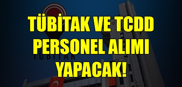 TÜBİTAK VE TCDD PERSONEL ALIMI YAPACAK!