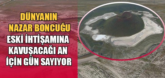 DÜNYANIN NAZAR BONCUĞU ESKİ İHTİŞAMINA KAVUŞACAĞI AN İÇİN GÜN SAYIYOR