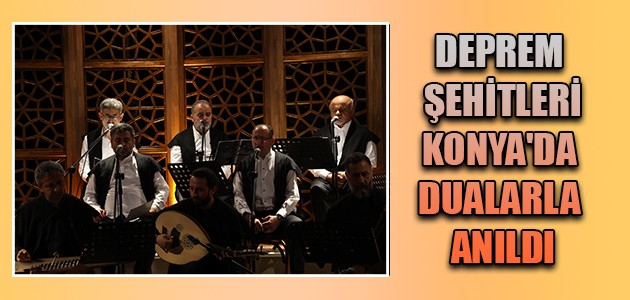 DEPREM ŞEHİTLERİ KONYA'DA DUALARLA ANILDI