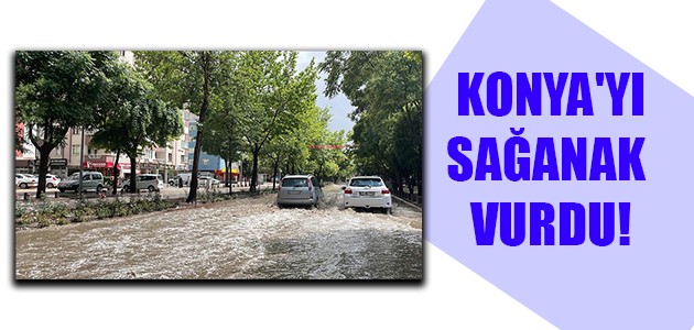 KONYA'YI SAĞANAK VURDU!