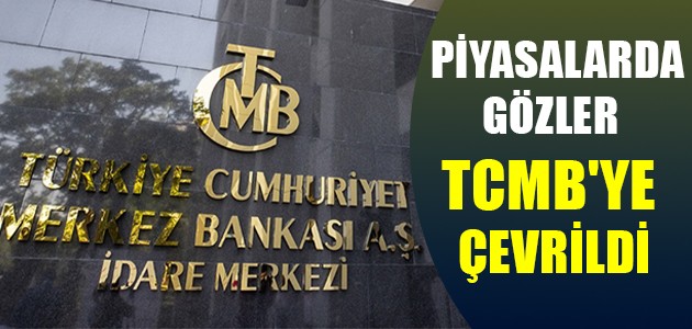  PİYASALARDA GÖZLER TCMB'YE ÇEVRİLDİ
