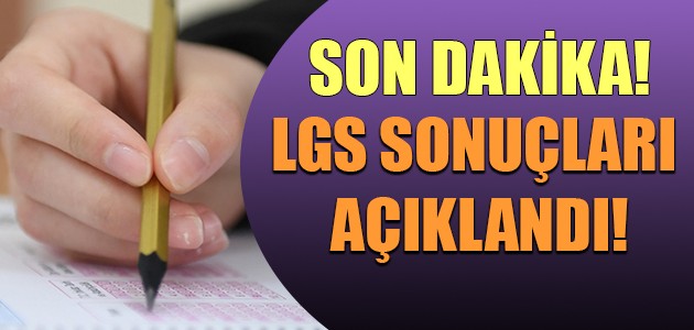 SON DAKİKA! LGS SONUÇLARI AÇIKLANDI!
