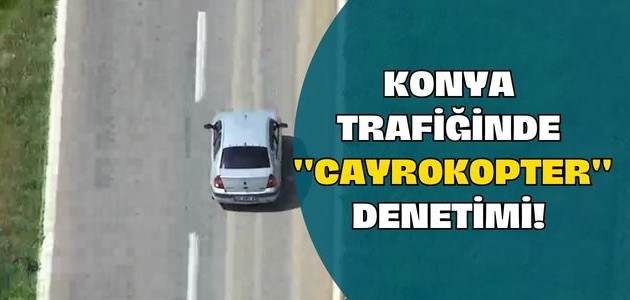  KONYA TRAFİĞİNDE  ''CAYROKOPTER'' DENETİMİ!