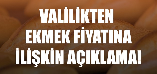  VALİLİKTEN EKMEK FİYATINA İLİŞKİN AÇIKLAMA!