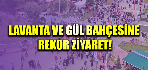 LAVANTA VE GÜL BAHÇESİNE REKOR ZİYARET!